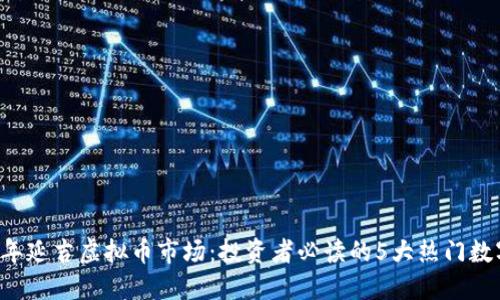 2023年延吉虚拟币市场：投资者必读的5大热门数字货币