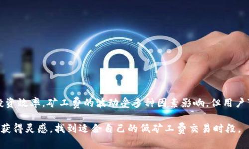   在Tokenim上挖矿，矿工费最便宜的时间是几点？揭秘2023年矿工费低谷时段！ / 

 guanjianci Tokenim, 矿工费, 挖矿, 区块链 /guanjianci 

什么是矿工费？
矿工费在区块链世界中是一个关键概念，代表了矿工处理交易并将其添加到区块链中所需的费用。每当用户发起一笔交易，系统都会根据当前网络的负载情况自动计算出一笔费用，即矿工费。矿工通过费率的高低来决定优先处理哪些交易，这意味着在网络繁忙时，矿工费可能会飙升，导致用户在进行交易时增加成本。

为什么矿工费会波动？
矿工费的波动主要受以下几个因素影响：
ul
    listrong网络拥堵：/strong当很多用户同时进行交易，网络会变得拥堵。在这种情况下，用户愿意支付更高的矿工费以争取更快的确认时间。/li
    listrong区块容量：/strong区块链的每个区块都有固定的大小，单位时间内能处理的交易数量是有限的，当交易量过高时，矿工费自然会上升。/li
    listrong市场需求：/strong如果某一时间段内有多个用户同时进行重要的交易（例如ICO或者大额转账），则会导致矿工费增加。/li
    listrong时间因素：/strong不同时间点的网络活跃度都不相同。例如，在工作日和周末，或者在某些节假日，交易的活跃程度可能会有很大的差异。/li
/ul

如何找到便宜的矿工费时段？
找到便宜的矿工费时段并不简单，但可以通过多种方式进行监测：
ul
    listrong观察历史数据：/strong通过一些第三方工具（如区块链浏览器），用户可以查看历史矿工费的数据趋势，帮助他们了解在不同时间段矿工费的波动情况。/li
    listrong使用矿工费预测工具：/strong市场上出现了一些工具，可以预测未来的矿工费，帮助用户在预计矿工费低点进行交易。/li
    listrong关注交易频率：/strong多数用户在工作时间参与交易，这时矿工费相对较高。相对来说，早上的时段（特别是北京时间的0点到6点），矿工费一般都会低一些。/li
/ul

Tokenim的矿工费趋势分析
在Tokenim这个平台上，矿工费是与网络活动密切相关的。我们可以注意到，每周的交易量是有周期性的。例如，周末的用户活跃度相对较低，因此矿工费通常也会有所下降。特别是在周六和周日的清晨时段，许多用户选择在这个时间段执行低优先级或非紧急性的交易。

此外，Tokenim也会根据国际大事件的影响，例如各种经济数据发布、股市交易以及区块链行业的动态，对矿工费进行一定的反应。许多用户习惯在新闻发布后进行交易，这时候的竞价意识会普遍提升，从而导致矿工费上涨。对此，用户可以通过对新闻时间与矿工费变化的观察，总结哪些时间段更适合低成本交易。

具体区间的矿工费情况
在经过一段时间的观察后，我们发现Tokenim的矿工费在以下时间段普遍较低：
ul
    li每周一至周五的凌晨2点至4点。/li
    li每周六和周日的凌晨0点至6点。/li
    li节假日的平常日段如1月1日、国庆节等。/li
/ul

以上时间段在大部分情况下表现出较低的矿工费，但具体情况仍需用户结合自己的需求和网络实时流量进行判断。

用户应对措施
为了在Tokenim上尽量节省矿工费，用户可以考虑以下措施：
ul
    listrong选择合适的交易时机：/strong尽量在上述低谷时段进行交易，提高资金使用效率。/li
    listrong灵活调整交易类型：/strong如果某笔交易并不急于一时，可以选择延迟交易等待矿工费回落。/li
    listrong关注社区信息：/strong加入Tokenim或加密货币相关的社区，可以及时获取矿工费变化的信息，从而做出更灵活的交易策略。/li
/ul

总结
在Tokenim的挖矿过程中，矿工费的高低关系到用户的交易成本。通过了解矿工费变化的规律，用户不仅可以降低交易成本，还能提升在数字货币市场中的投资效率。矿工费的波动受多种因素影响，但用户可以借助一些工具和策略来提前做好准备，选择更优质的交易时机。随着市场的不断变化，用户要保持灵活，及时调整策略，争取以最低的成本完成各项交易。

总之，理解和把握矿工费的变化不仅是Tokenim用户的必修课，更是每位区块链爱好者在这一领域保持竞争力的重要途径。希望更多的用户能在本篇文章中获得灵感，找到适合自己的低矿工费交易时段。