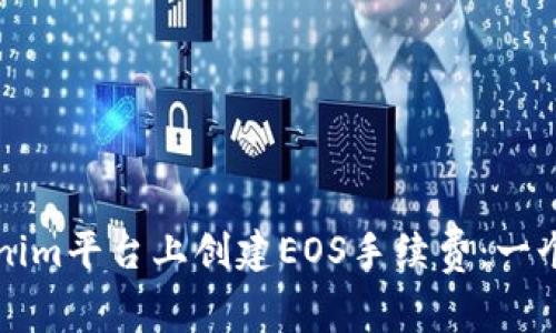 如何在Tokenim平台上创建EOS手续费：一个全面的指南
