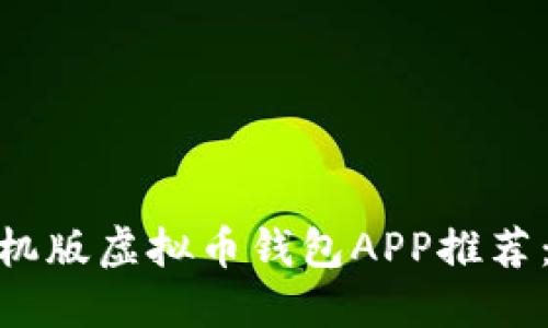 2023年最佳5款手机版虚拟币钱包APP推荐：安全、便捷、功能全！