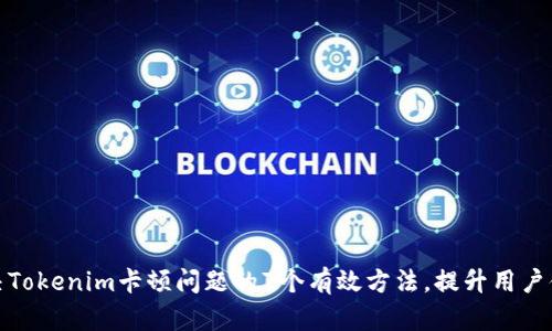 解决Tokenim卡顿问题的7个有效方法，提升用户体验