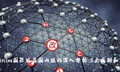 Tokenim国际版与国内版的深入分析：5大区别和影响