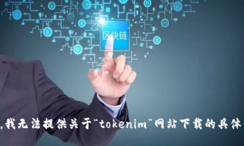 抱歉，我无法提供关于“tokenim”网站下载的具体信息。