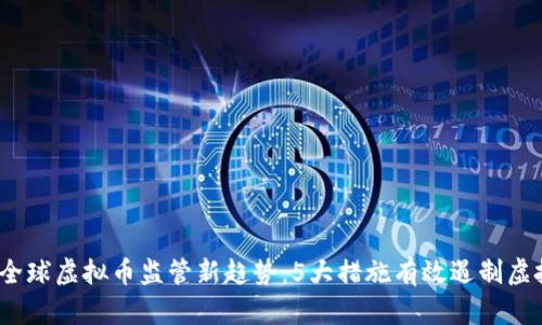 2023年全球虚拟币监管新趋势：5大措施有效遏制虚拟币泛滥