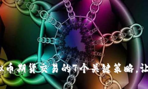 2023年虚拟币期货交易的7个关键策略，让你轻松获利