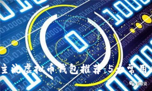 2023年国内主流虚拟币钱包推荐：5大常用钱包对比分析