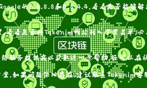 打不开Tokenim网页可能是由于多种原因导致的。下面列出了一些可能的解决方案和排查步骤，您可以尝试以下方法来解决这一问题：

### 1. 检查网络连接
首先，确保您的设备已连接到互联网。有时网络连接问题可能会导致网页无法打开。您可以尝试访问其他网站，看是否能正常加载。如果其他网站也无法访问，可能是您的网络出现了问题。

### 2. 清除浏览器缓存和Cookies
浏览器缓存和Cookies有时会导致网页加载问题。可以尝试清除浏览器的缓存和Cookies，然后重新打开网页。大多数浏览器都可以在设置中找到清除缓存和Cookies的选项。

### 3. 更改浏览器或设备
有时使用不同的浏览器或设备可能会解决问题。您可以尝试切换到其它浏览器，如从Chrome切换到Firefox，或者在手机上打开网页。如果在其它设备或浏览器上能够加载，就说明可能是原设备或浏览器的问题。

### 4. 检查VPN或代理设置
如果您使用了VPN或代理，有可能会导致网页无法加载。尝试关闭VPN或代理，看看网页是否能够正常访问。如果是VPN问题，您可能需要更换服务器或联系VPN提供商。

### 5. 检查网站状态
有时候，网站本身可能会出现问题。您可以使用一些网站监测工具（如Down For Everyone Or Just Me）来检查Tokenim网站是否宕机。如果该工具显示网站正常加载，问题可能出在您的网络或设备上。

### 6. 更新浏览器
确保您的浏览器是最新版本，过时的浏览器可能会导致兼容性问题。访问浏览器的官方网站，查看是否有更新并进行更新。

### 7. 关闭浏览器扩展
某些浏览器扩展可能会干扰网页的正常加载，尝试禁用所有扩展并重新加载网页。如果这样可以正常访问，那么逐一启用扩展来找出问题扩展。

### 8. 本地DNS问题
如果您的设备遇到DNS解析问题，网页也可能无法加载。可以尝试使用公共DNS，如Google的8.8.8.8和8.8.4.4，看看是否能够解决问题。在设备的网络设置中更改DNS地址即可。

### 9. 检查安全软件设置
某些安全软件或防火墙可能会阻止访问特定网站。检查您的防火墙和杀毒软件设置，看看是否将Tokenim网站列入了黑名单。必要时可以暂时关闭安全软件，验证是否是它造成的问题。

### 10. 其他常见故障排查策略
如果以上方法都无效，您可以尝试重启路由器，检查是否有系统更新，或联系您的网络服务提供商以获取进一步帮助。还可以在社交媒体或相关论坛上查看是否有其他用户报告同样的问题，或寻求社区帮助。

通过以上这些步骤，您应该能够找出打不开Tokenim网页的原因并找到相应解决方案。如果问题依旧存在，建议联系Tokenim客服获取更多帮助。