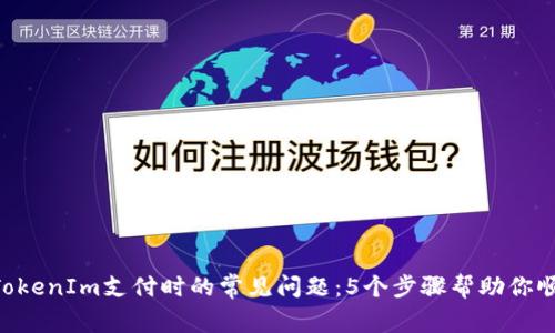 bialti解决TokenIm支付时的常见问题：5个步骤帮助你顺利完成交易