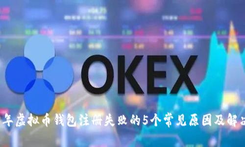 2023年虚拟币钱包注册失败的5个常见原因及解决方法