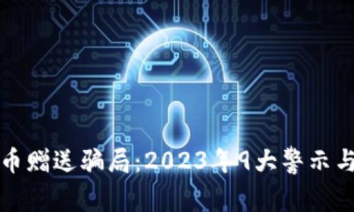 揭秘虚拟币赠送骗局：2023年9大警示与防范方法
