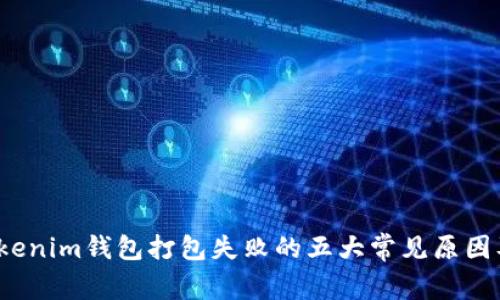 2023年Tokenim钱包打包失败的五大常见原因及解决方案